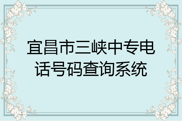 宜昌市三峡中专电话号码查询系统