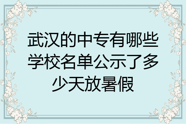 武汉的中专有哪些学校名单公示了多少天放暑假