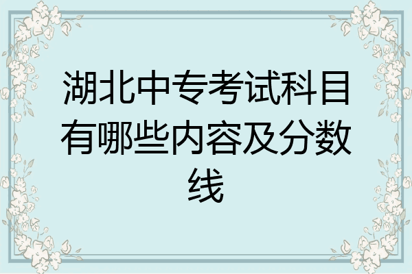 湖北中专考试科目有哪些内容及分数线