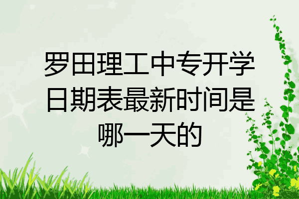罗田理工中专开学日期表最新时间是哪一天的
