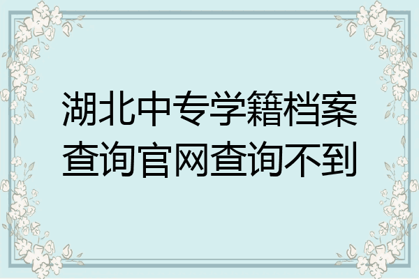 湖北中专学籍档案查询官网查询不到