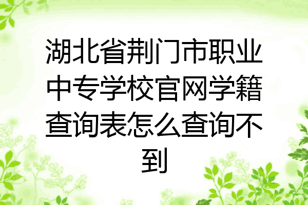 湖北省荆门市职业中专学校官网学籍查询表怎么查询不到