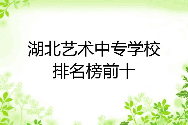 湖北艺术中专学校排名榜前十