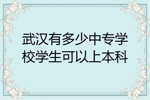 武汉有多少中专学校学生可以上本科
