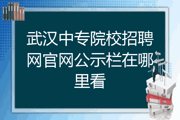 武汉中专院校招聘网官网公示栏在哪里看