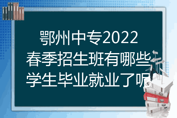 鄂州中专2022春季招生班有哪些学生毕业就业了呢