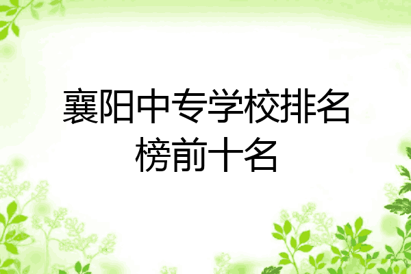 襄阳中专学校排名榜前十名