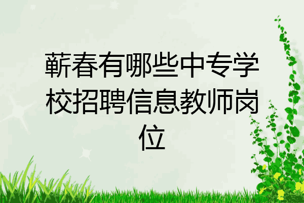 蕲春有哪些中专学校招聘信息教师岗位