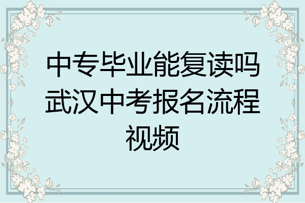 中专毕业能复读吗武汉中考报名流程视频