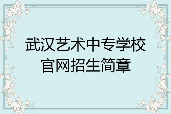 武汉艺术中专学校官网招生简章