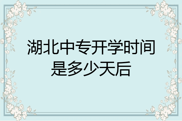 湖北中专开学时间是多少天后