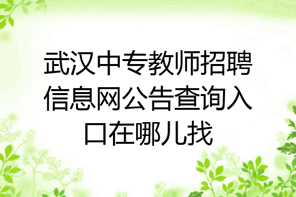 武汉中专教师招聘信息网公告查询入口在哪儿找