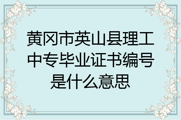 黄冈市英山县理工中专毕业证书编号是什么意思