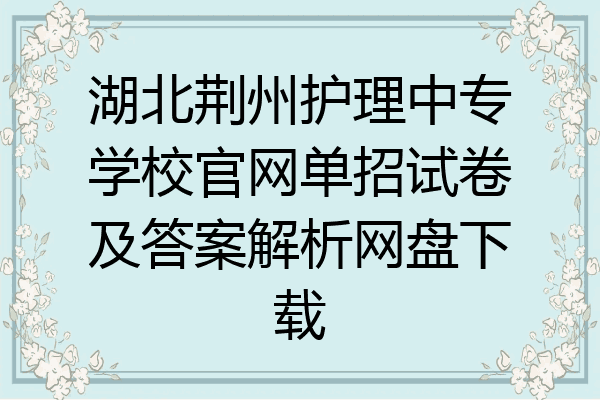 湖北荆州护理中专学校官网单招试卷及答案解析网盘下载