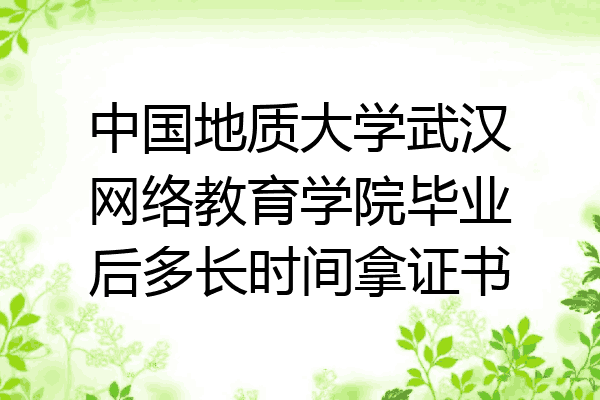 中国地质大学武汉网络教育学院毕业后多长时间拿证书