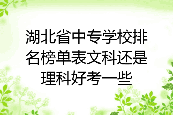 湖北省中专学校排名榜单表文科还是理科好考一些