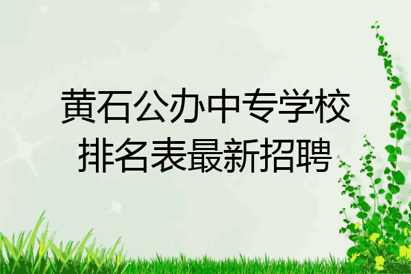 黄石公办中专学校排名表最新招聘
