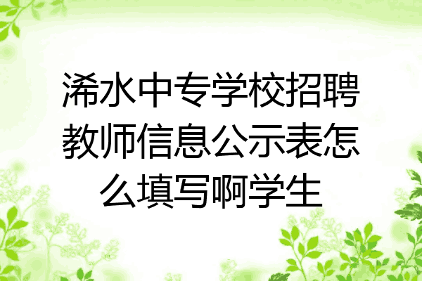 浠水中专学校招聘教师信息公示表怎么填写啊学生