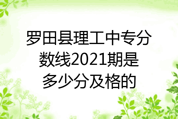 罗田县理工中专分数线2021期是多少分及格的