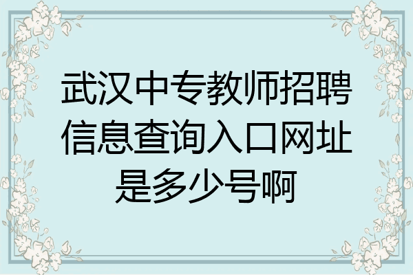 武汉中专教师招聘信息查询入口网址是多少号啊