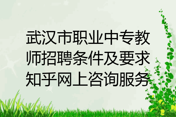 武汉市职业中专教师招聘条件及要求知乎网上咨询服务