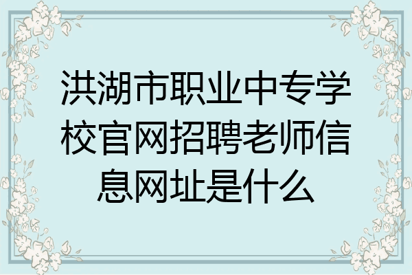 洪湖市职业中专学校官网招聘老师信息网址是什么