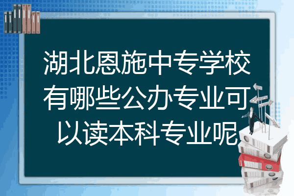 湖北恩施中专学校有哪些公办专业可以读本科专业呢