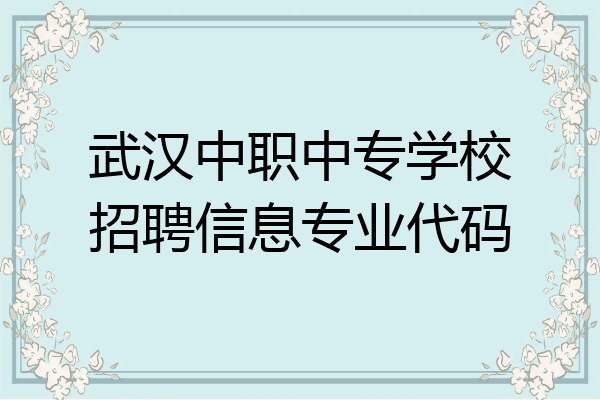 武汉中职中专学校招聘信息专业代码