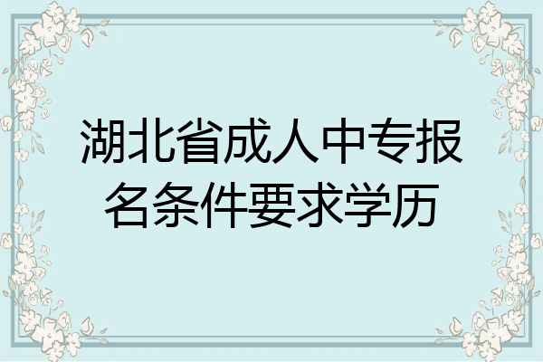 湖北省成人中专报名条件要求学历