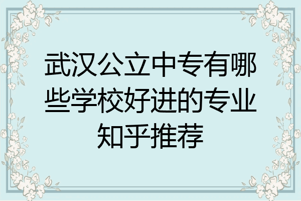 武汉公立中专有哪些学校好进的专业知乎推荐