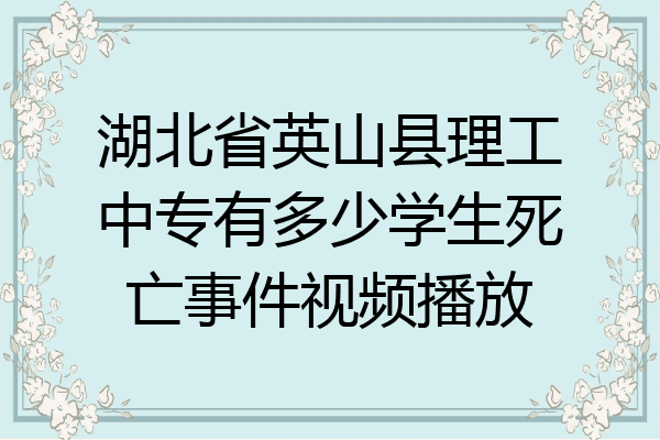湖北省英山县理工中专有多少学生死亡事件视频播放
