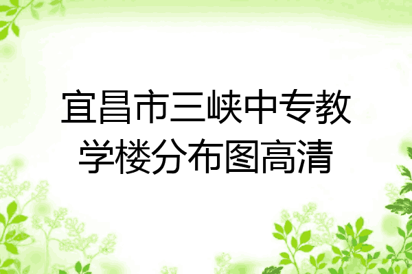 宜昌市三峡中专教学楼分布图高清