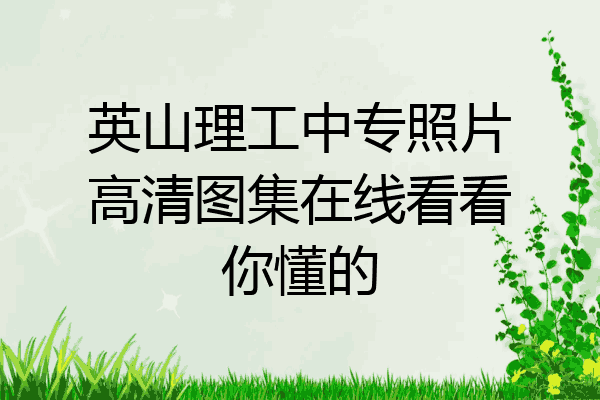 英山理工中专照片高清图集在线看看你懂的