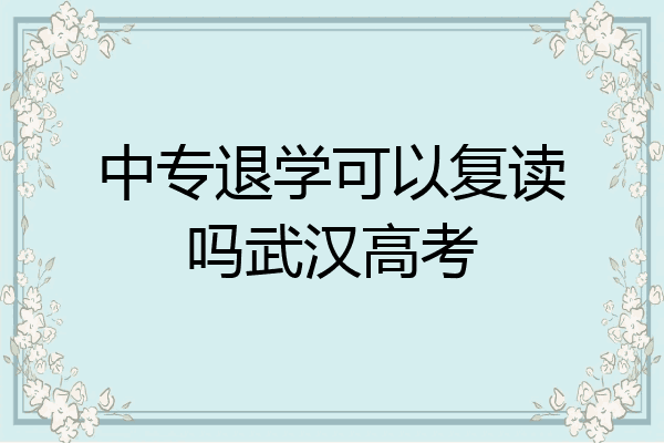 中专退学可以复读吗武汉高考