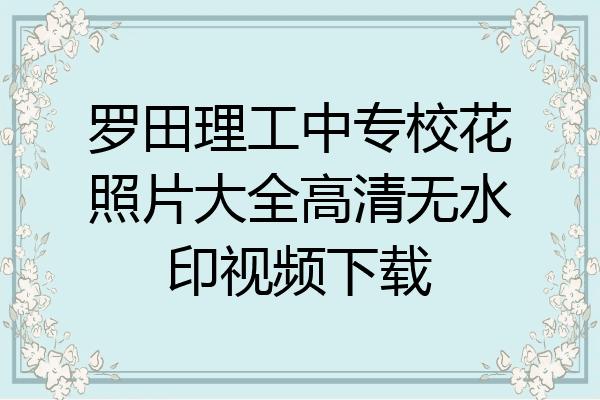 罗田理工中专校花照片大全高清无水印视频下载