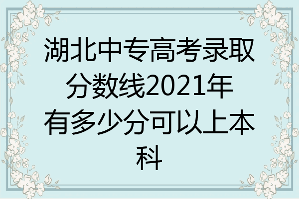 湖北中专高考录取分数线2021年有多少分可以上本科