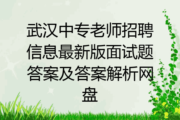 武汉中专老师招聘信息最新版面试题答案及答案解析网盘
