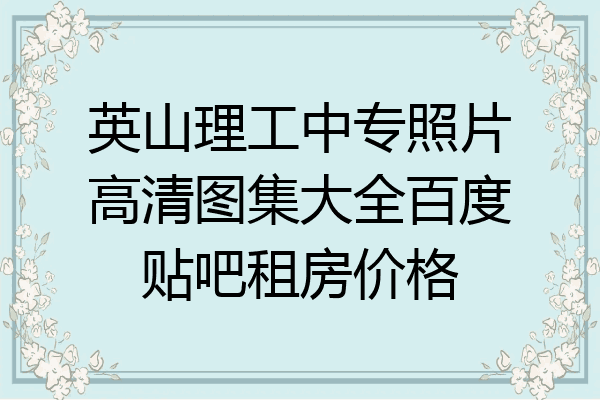 英山理工中专照片高清图集大全百度贴吧租房价格