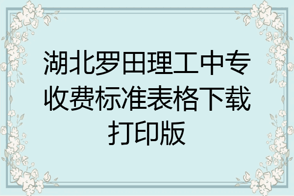 湖北罗田理工中专收费标准表格下载打印版