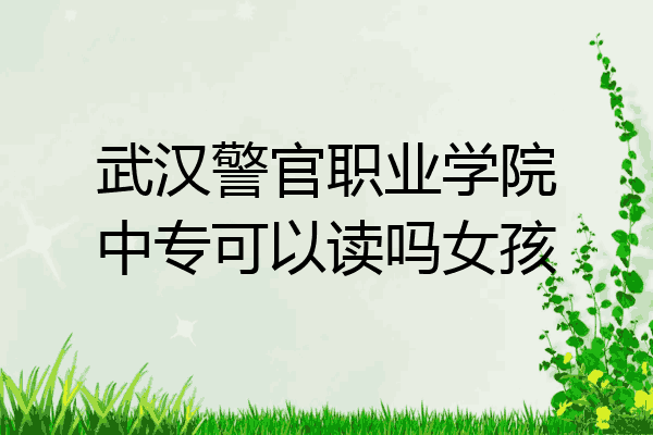 武汉警官职业学院中专可以读吗女孩