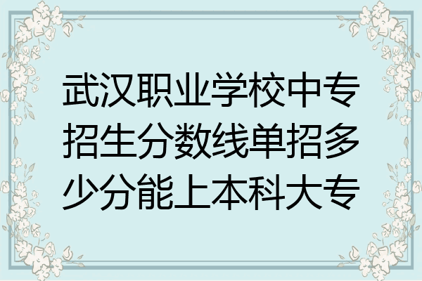 武汉职业学校中专招生分数线单招多少分能上本科大专