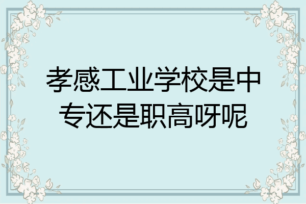 孝感工业学校是中专还是职高呀呢