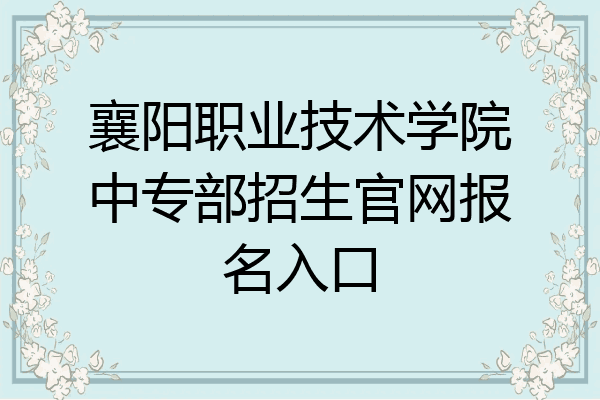 襄阳职业技术学院中专部招生官网报名入口