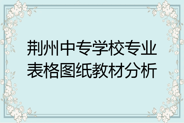 荆州中专学校专业表格图纸教材分析
