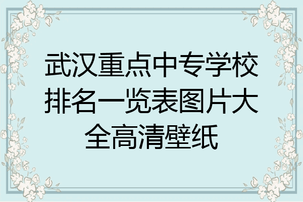 武汉重点中专学校排名一览表图片大全高清壁纸