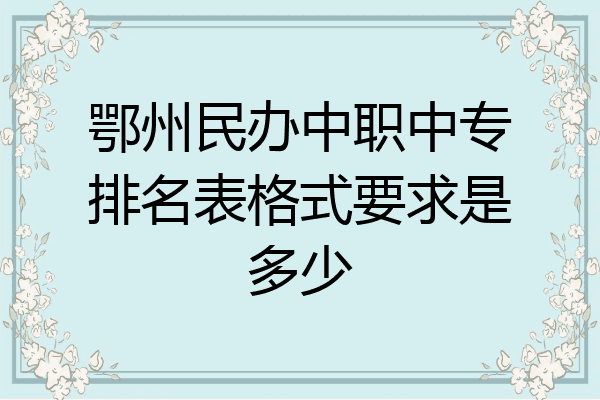 鄂州民办中职中专排名表格式要求是多少