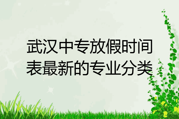 武汉中专放假时间表最新的专业分类