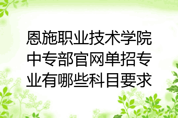 恩施职业技术学院中专部官网单招专业有哪些科目要求