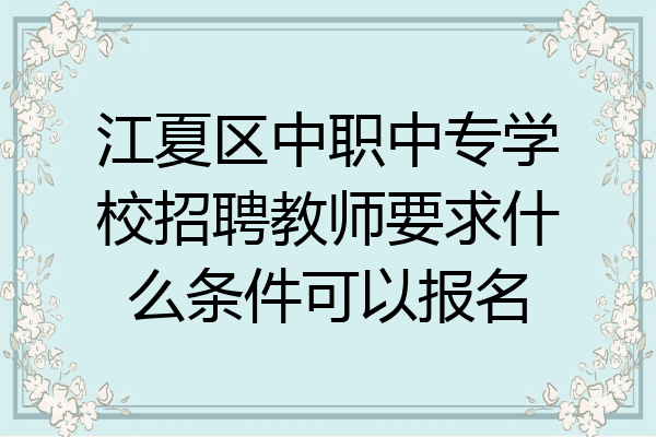 江夏区中职中专学校招聘教师要求什么条件可以报名
