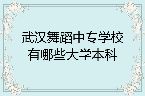 武汉舞蹈中专学校有哪些大学本科